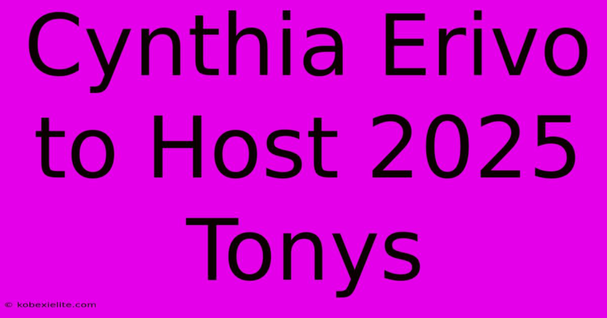 Cynthia Erivo To Host 2025 Tonys