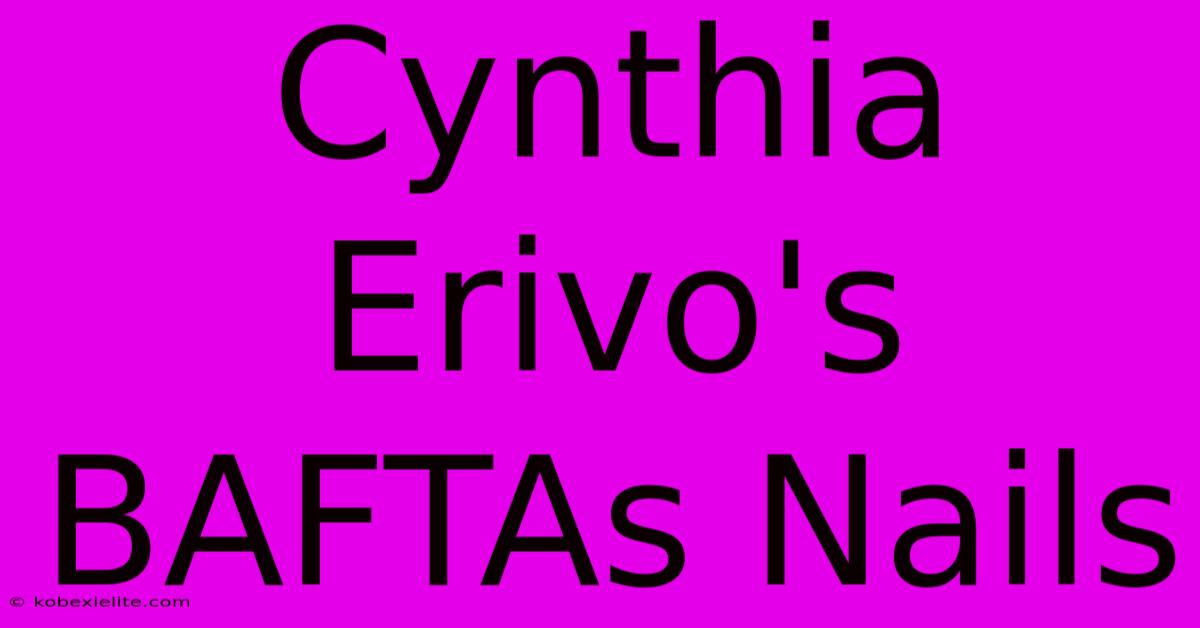 Cynthia Erivo's BAFTAs Nails