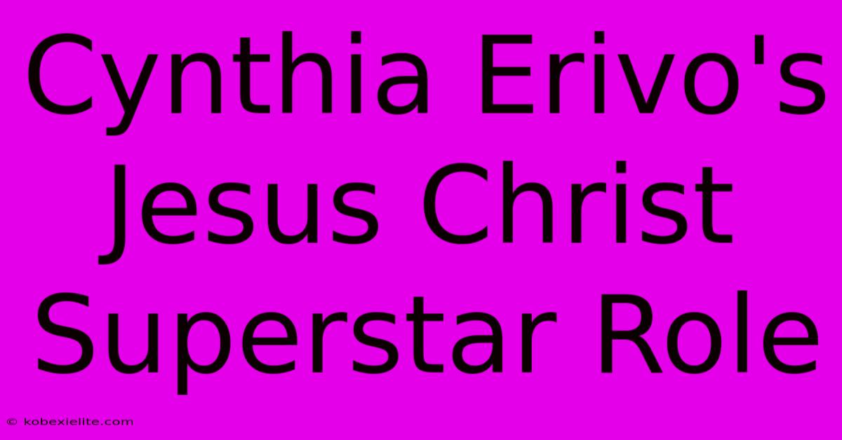 Cynthia Erivo's Jesus Christ Superstar Role