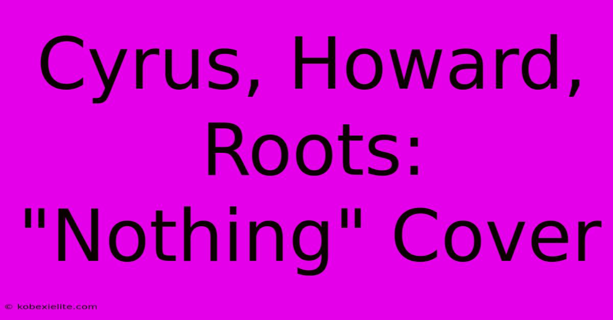 Cyrus, Howard, Roots: 