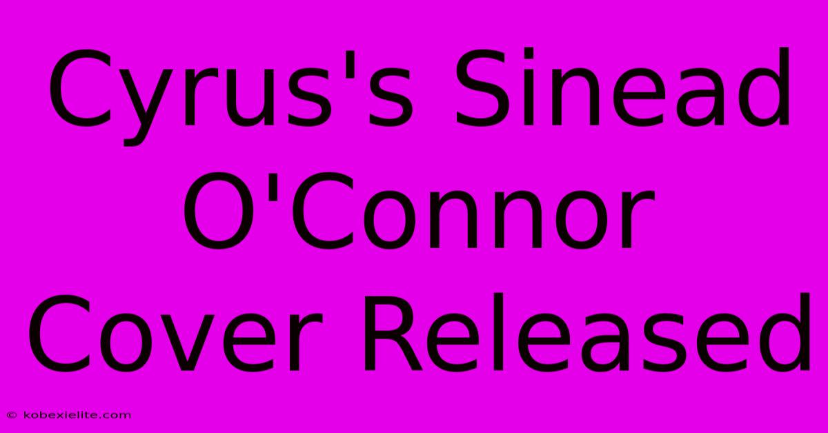 Cyrus's Sinead O'Connor Cover Released