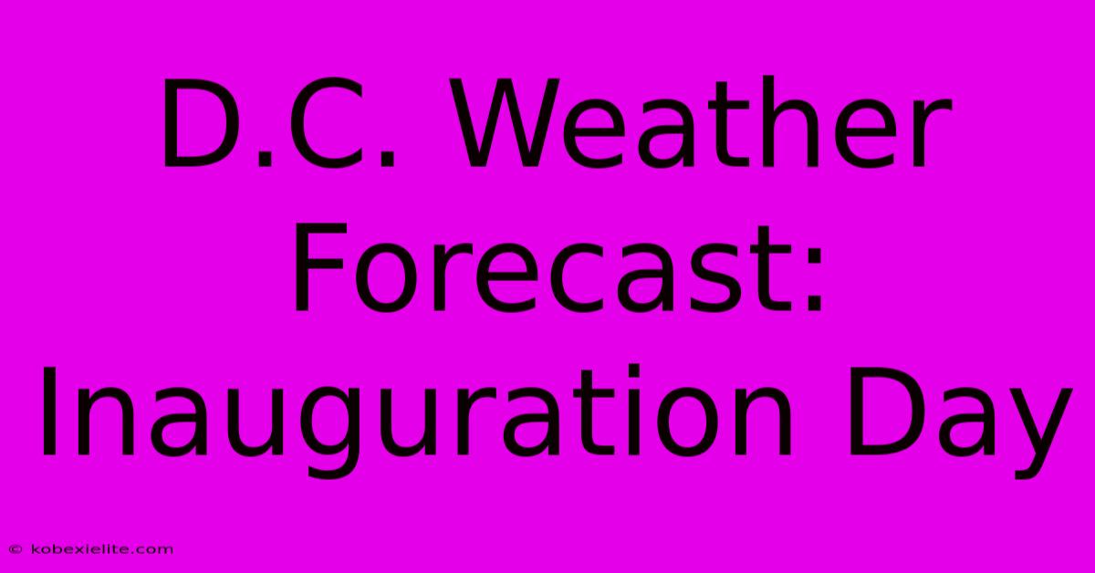 D.C. Weather Forecast: Inauguration Day