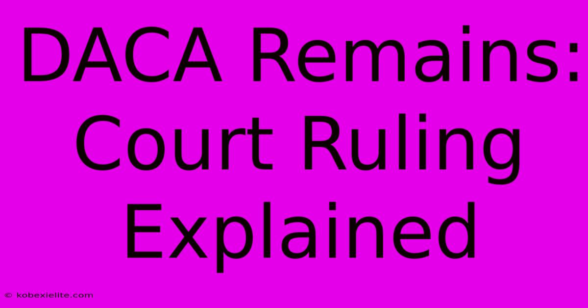 DACA Remains: Court Ruling Explained