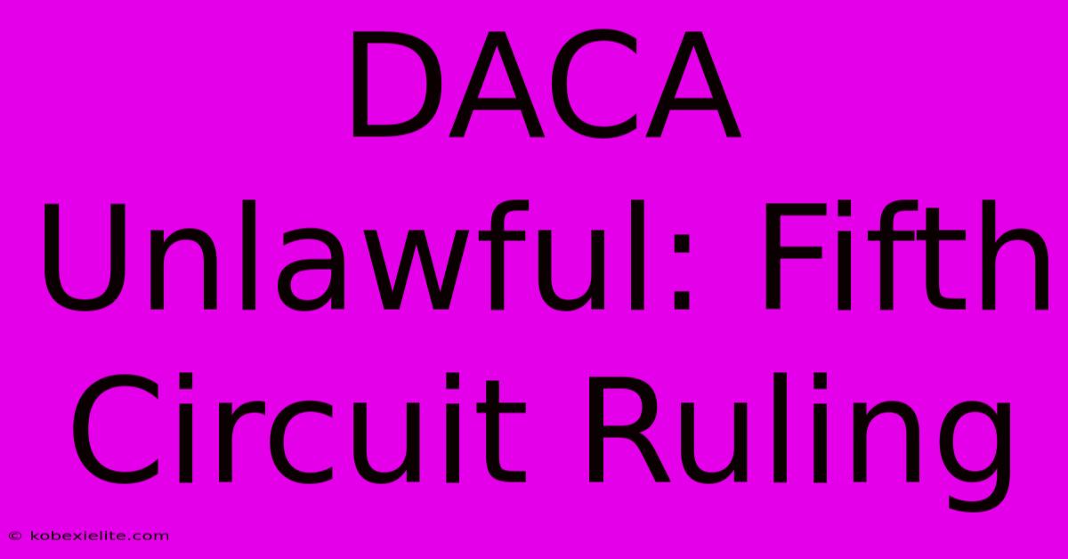 DACA Unlawful: Fifth Circuit Ruling