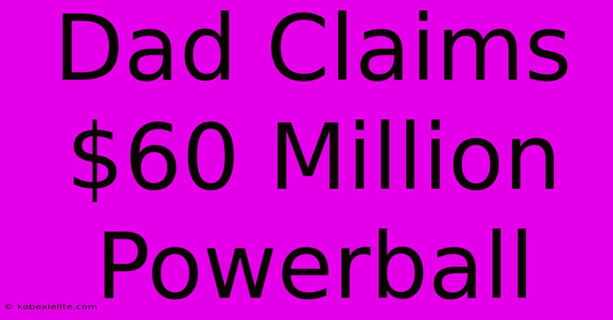 Dad Claims $60 Million Powerball