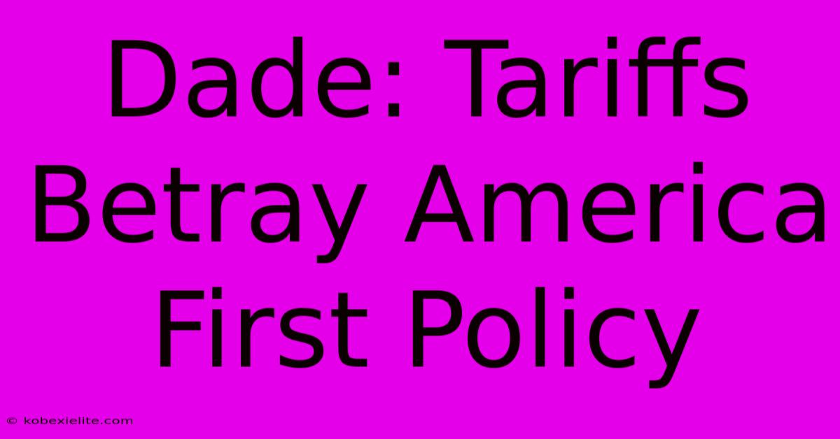 Dade: Tariffs Betray America First Policy