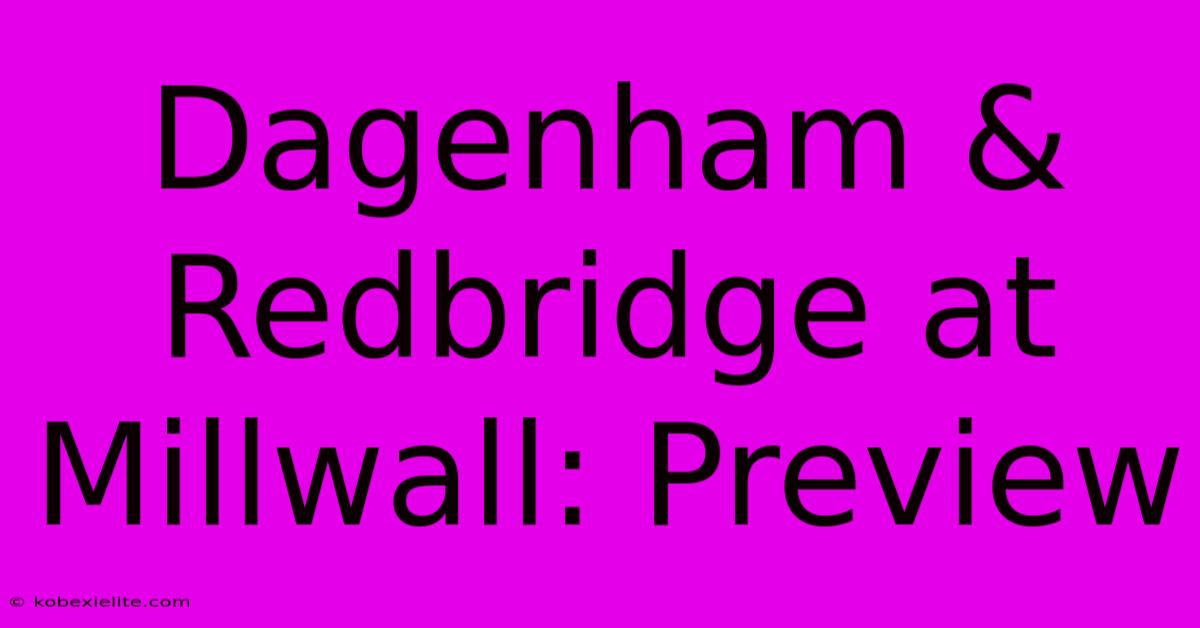 Dagenham & Redbridge At Millwall: Preview