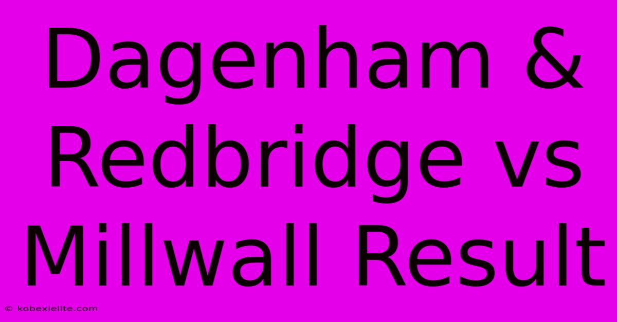 Dagenham & Redbridge Vs Millwall Result