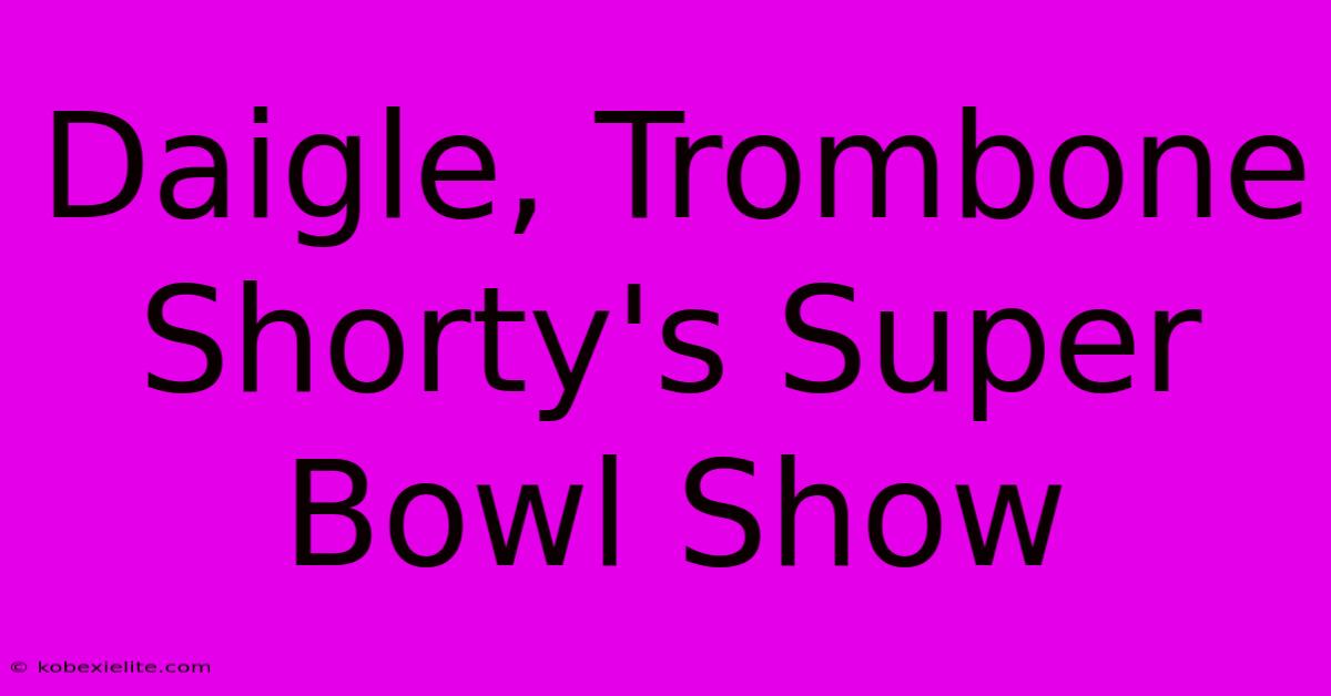 Daigle, Trombone Shorty's Super Bowl Show