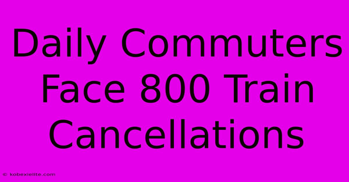 Daily Commuters Face 800 Train Cancellations