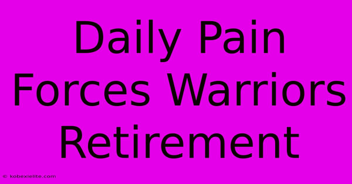 Daily Pain Forces Warriors Retirement