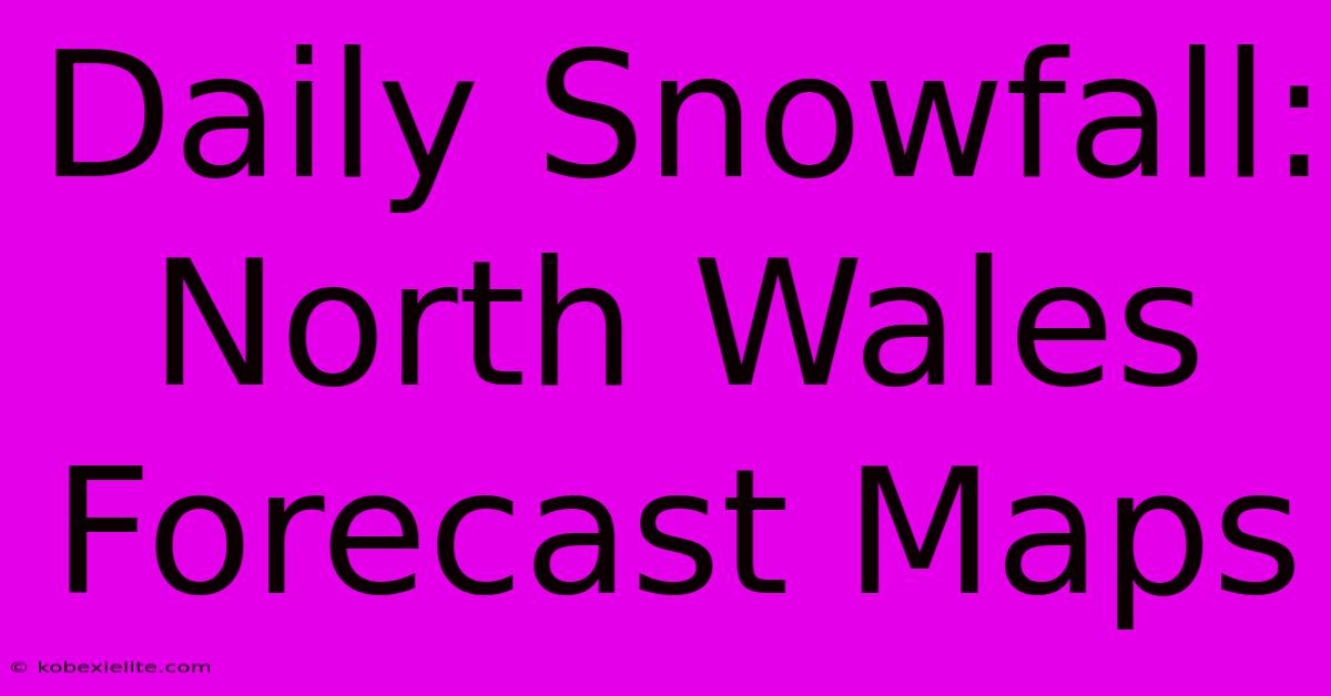 Daily Snowfall: North Wales Forecast Maps