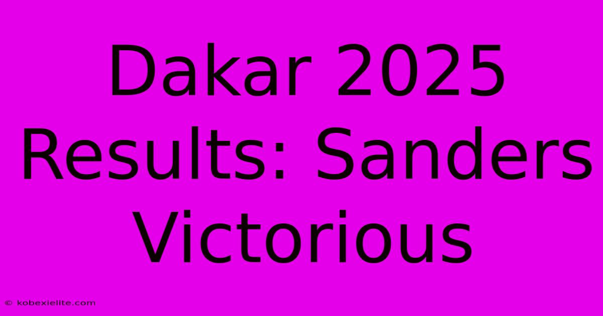 Dakar 2025 Results: Sanders Victorious