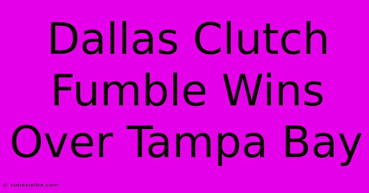 Dallas Clutch Fumble Wins Over Tampa Bay