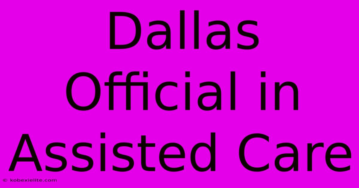 Dallas Official In Assisted Care