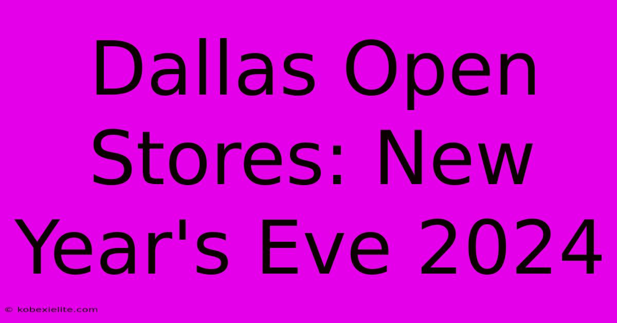 Dallas Open Stores: New Year's Eve 2024