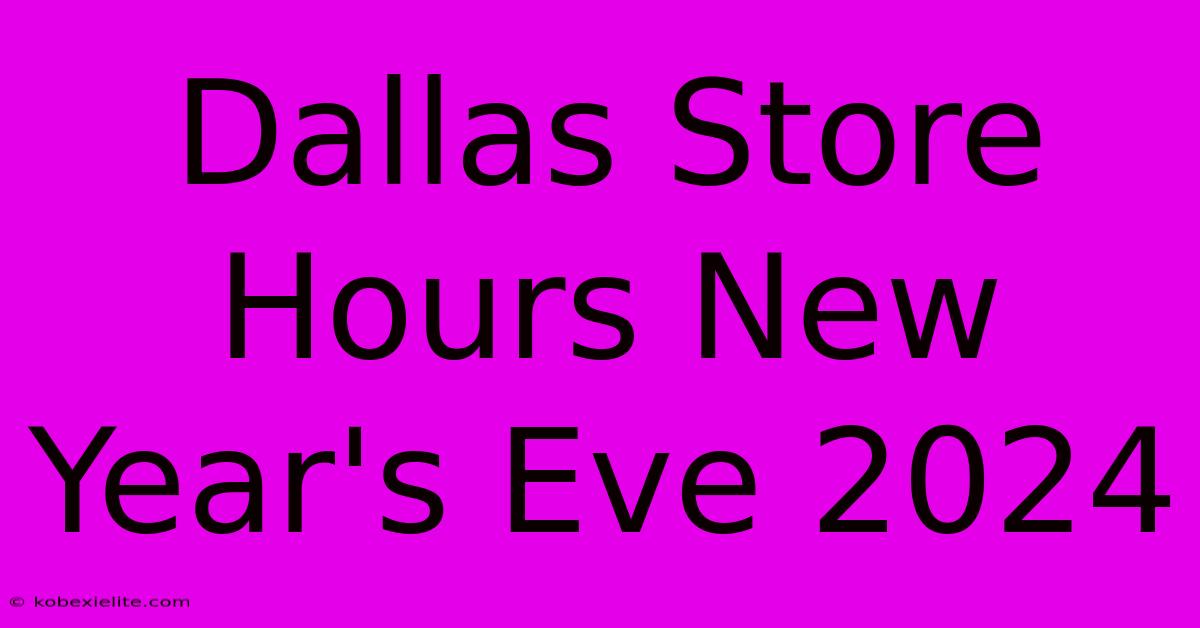 Dallas Store Hours New Year's Eve 2024