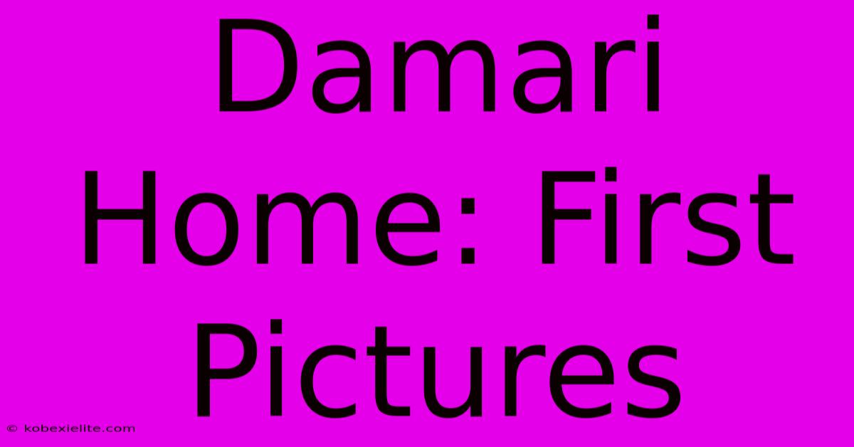 Damari Home: First Pictures