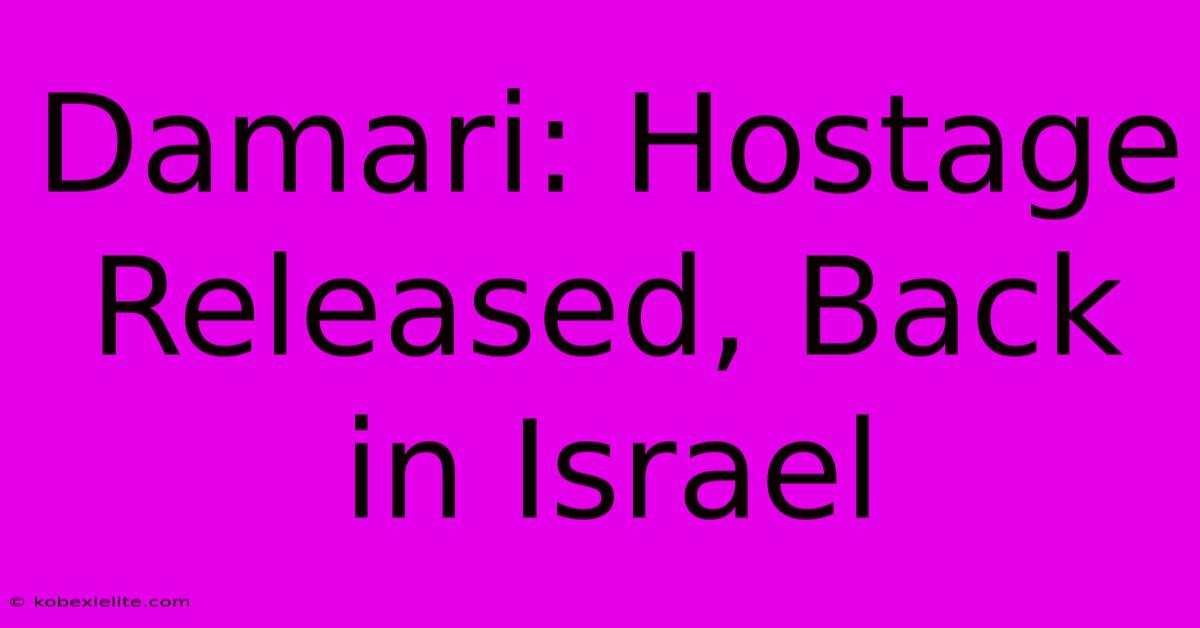 Damari: Hostage Released, Back In Israel