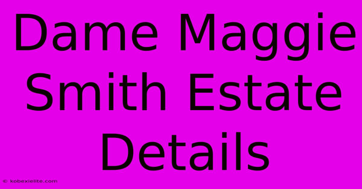 Dame Maggie Smith Estate Details Dame Maggie Smith Estate Details