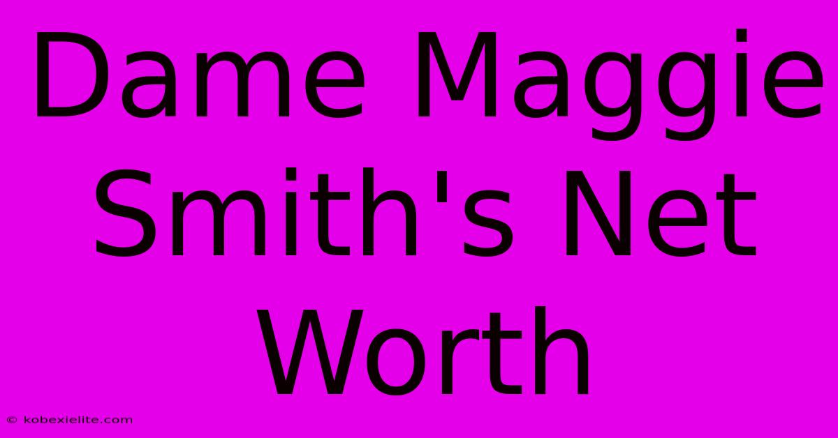 Dame Maggie Smith's Net Worth Dame Maggie Smith's Net Worth