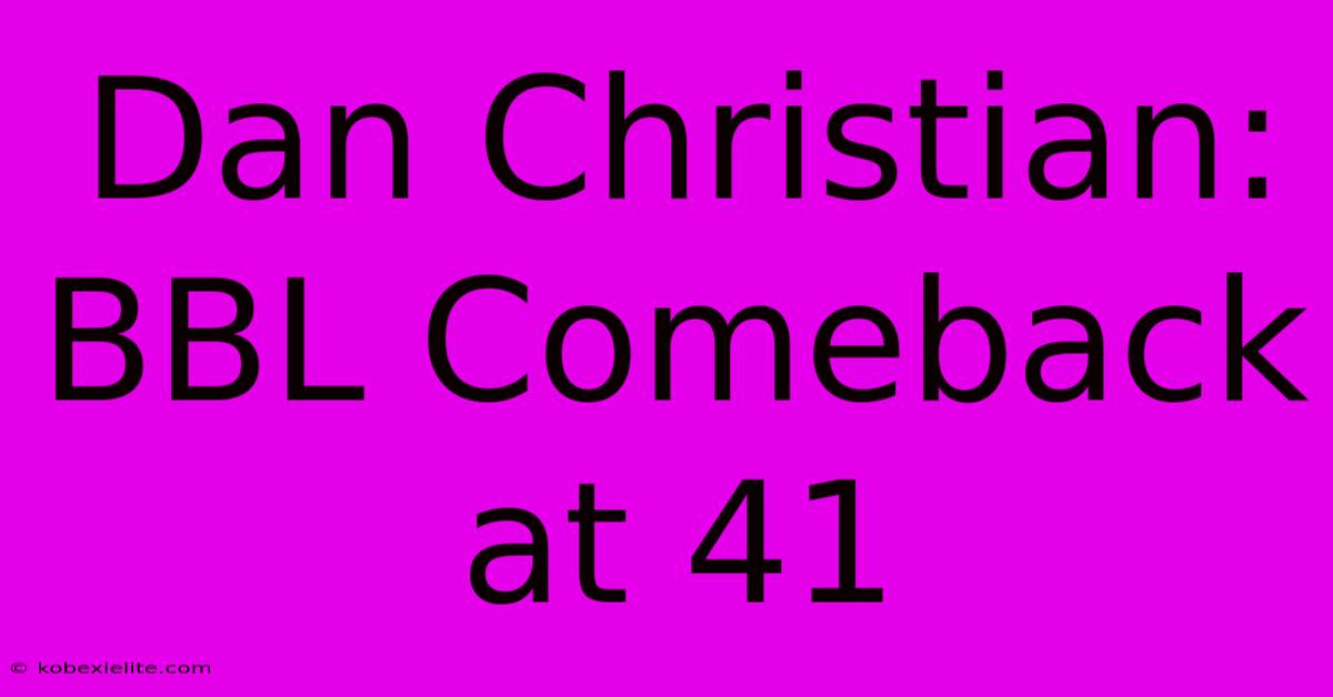 Dan Christian: BBL Comeback At 41