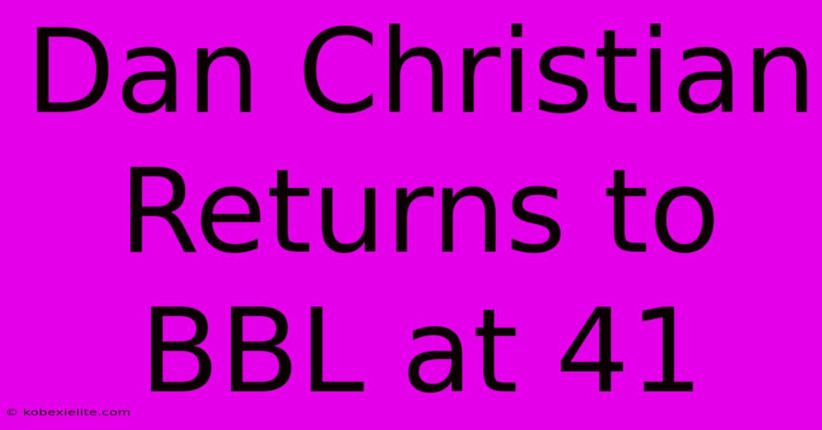 Dan Christian Returns To BBL At 41