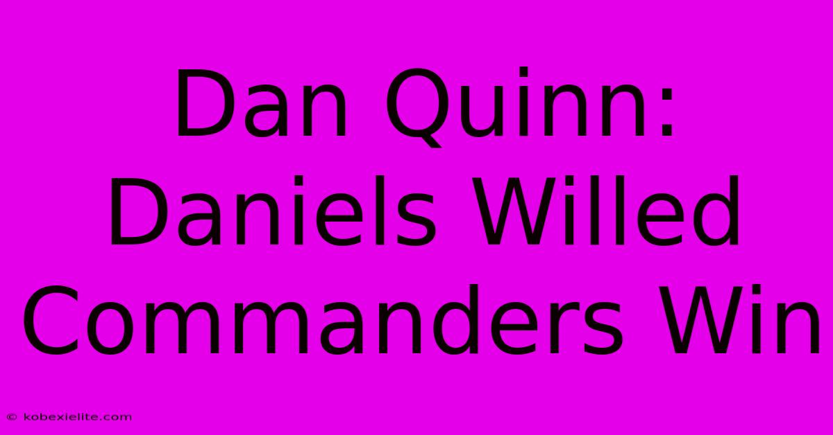 Dan Quinn: Daniels Willed Commanders Win