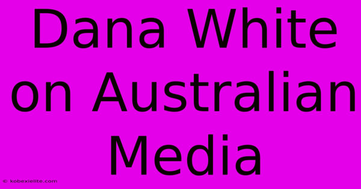 Dana White On Australian Media