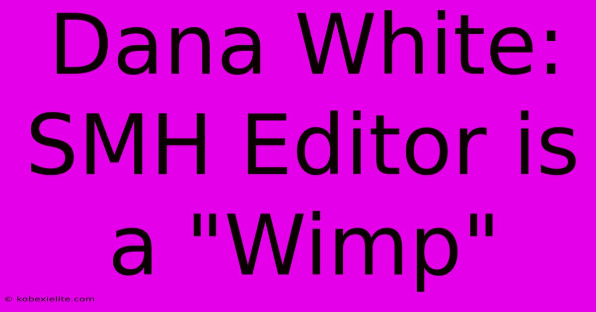 Dana White: SMH Editor Is A 