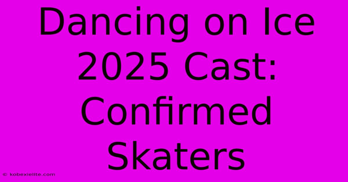 Dancing On Ice 2025 Cast:  Confirmed Skaters