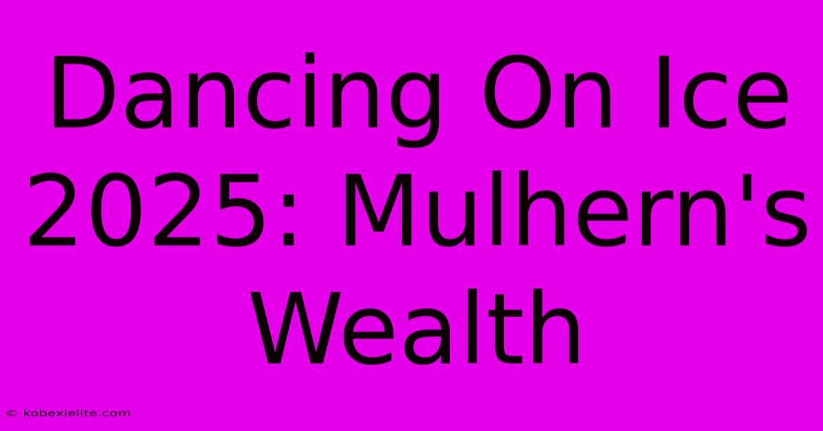 Dancing On Ice 2025: Mulhern's Wealth