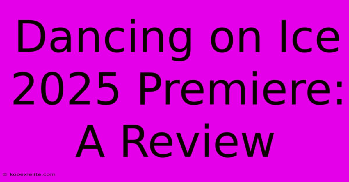 Dancing On Ice 2025 Premiere: A Review