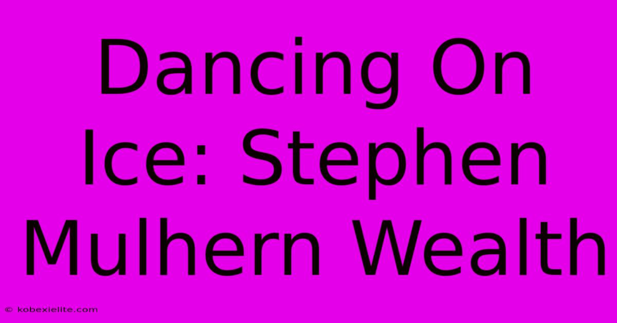 Dancing On Ice: Stephen Mulhern Wealth