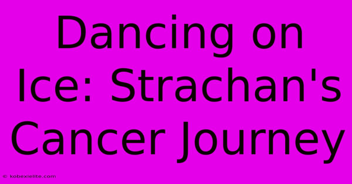 Dancing On Ice: Strachan's Cancer Journey