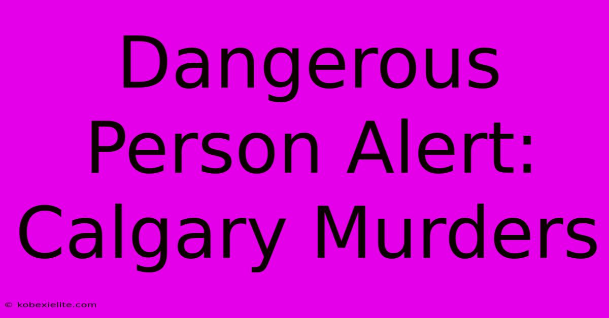 Dangerous Person Alert: Calgary Murders