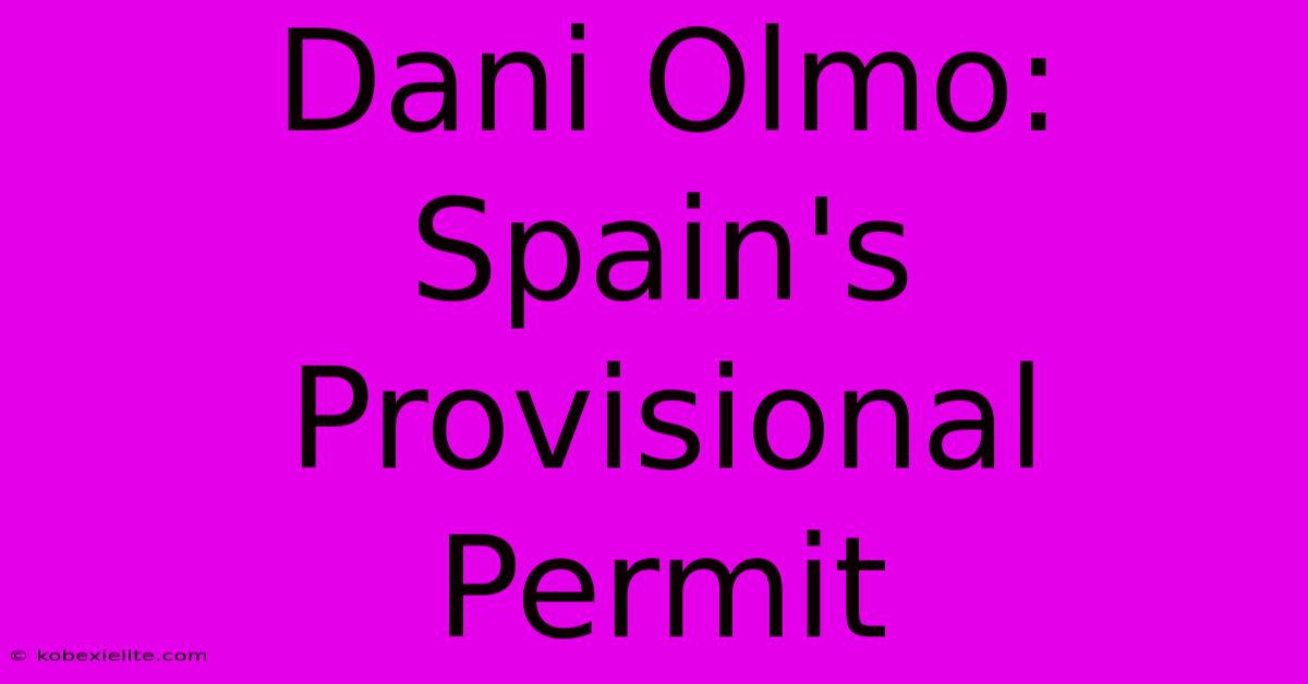 Dani Olmo: Spain's Provisional Permit