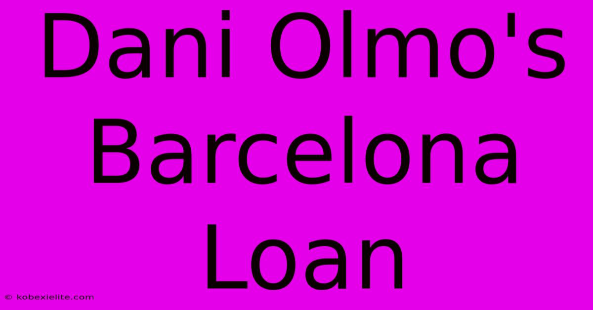 Dani Olmo's Barcelona Loan