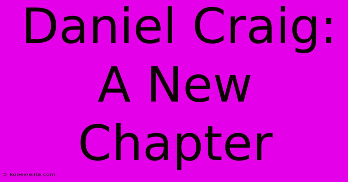 Daniel Craig: A New Chapter Daniel Craig: A New Chapter