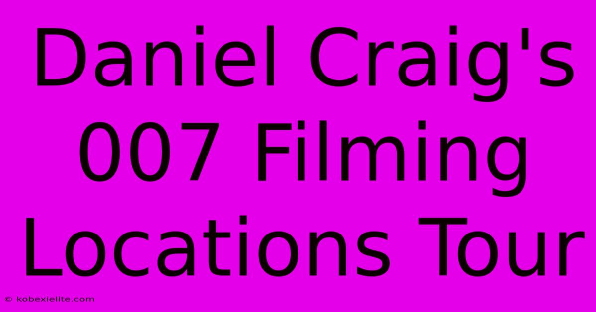 Daniel Craig's 007 Filming Locations Tour