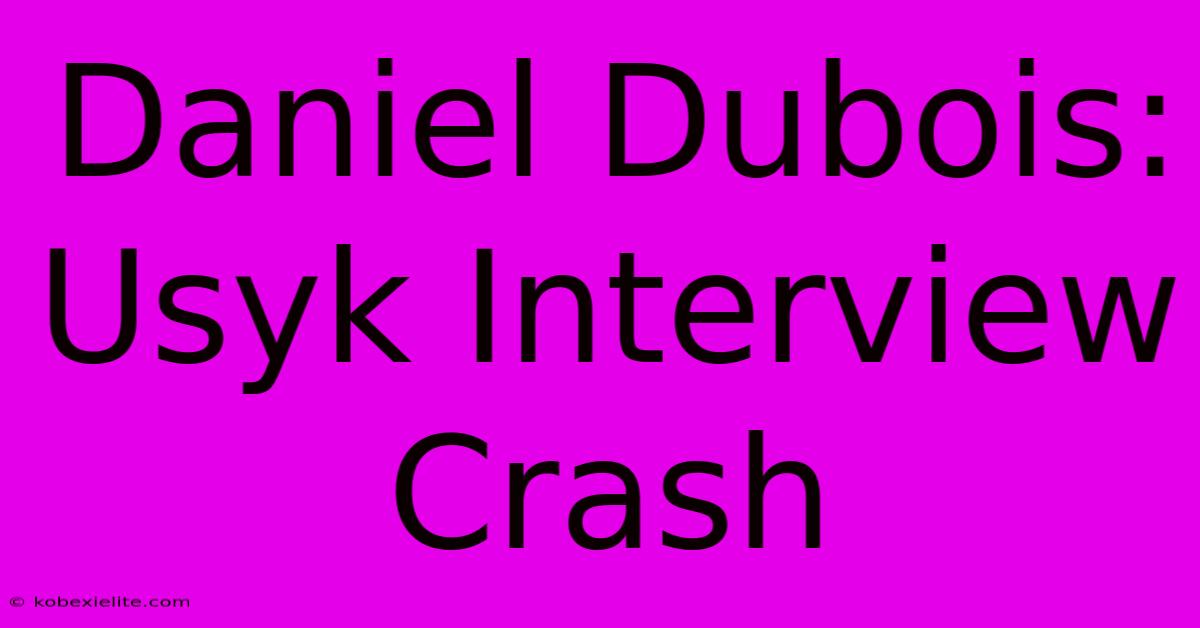 Daniel Dubois: Usyk Interview Crash