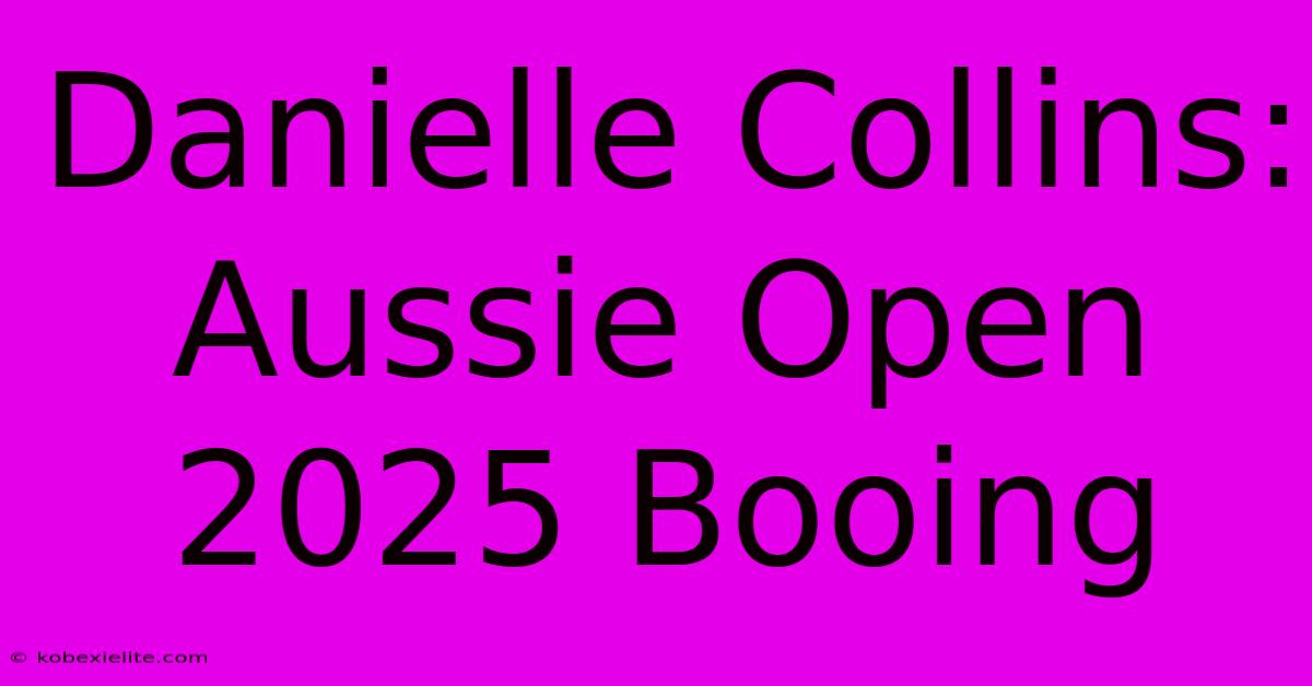 Danielle Collins: Aussie Open 2025 Booing