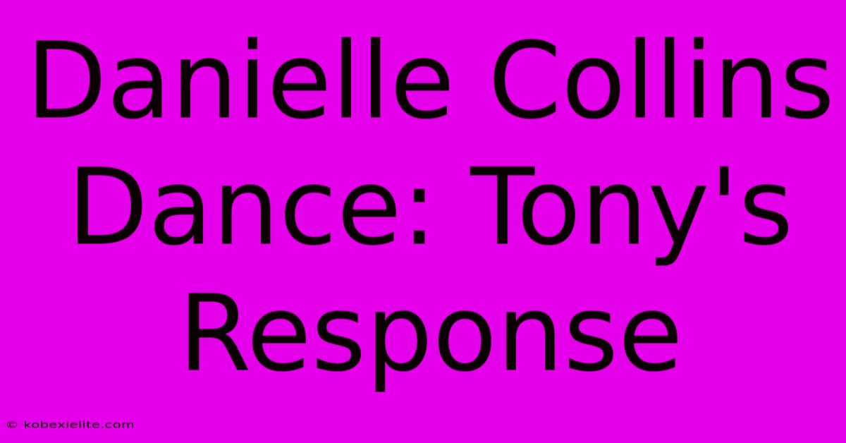 Danielle Collins Dance: Tony's Response