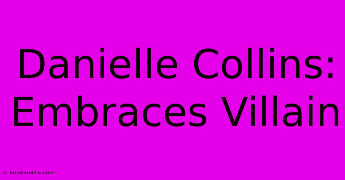 Danielle Collins: Embraces Villain