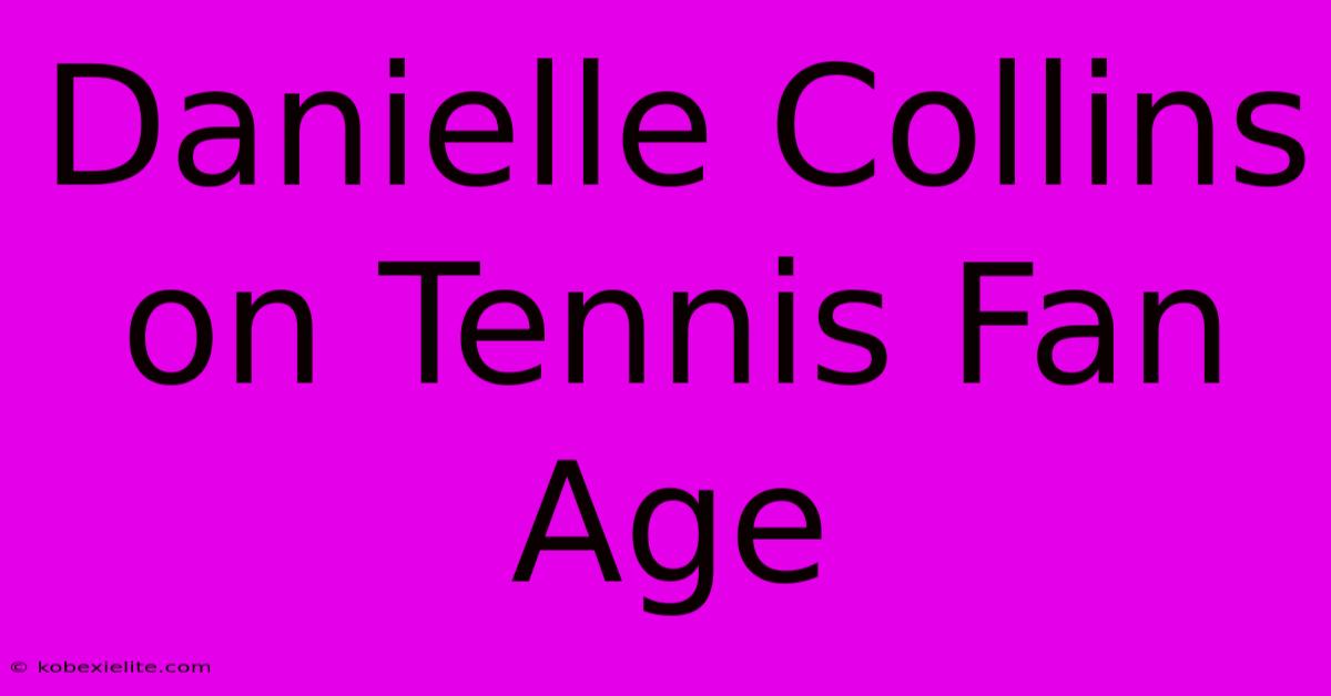 Danielle Collins On Tennis Fan Age