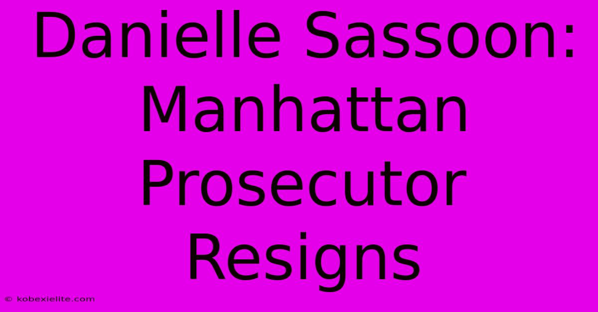 Danielle Sassoon: Manhattan Prosecutor Resigns