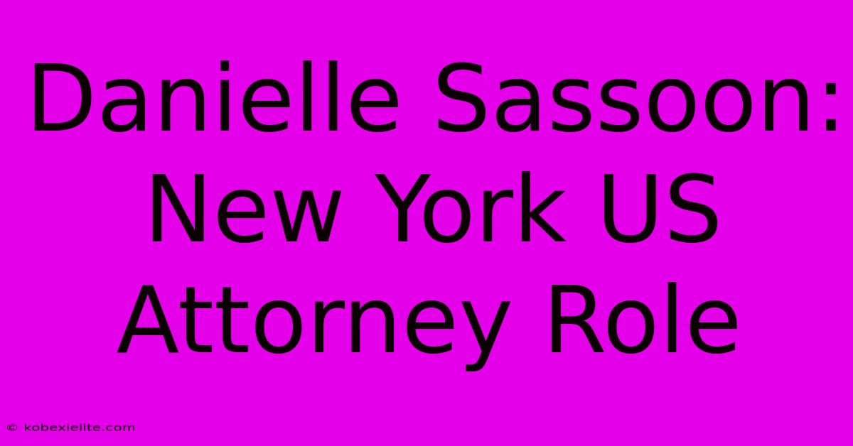 Danielle Sassoon: New York US Attorney Role