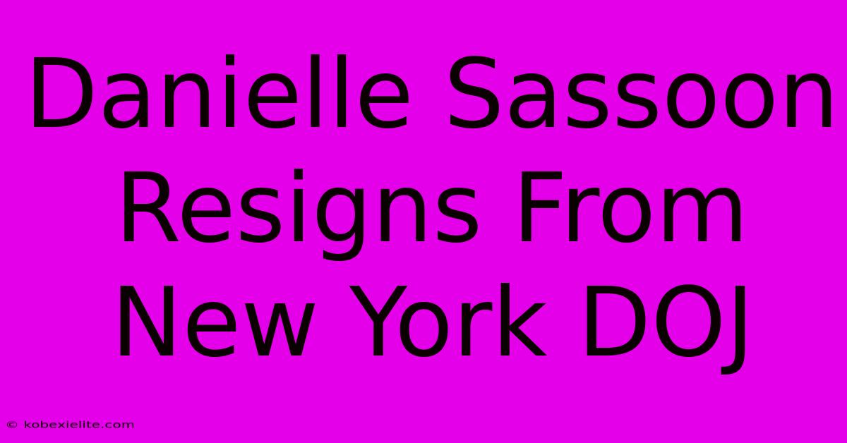 Danielle Sassoon Resigns From New York DOJ