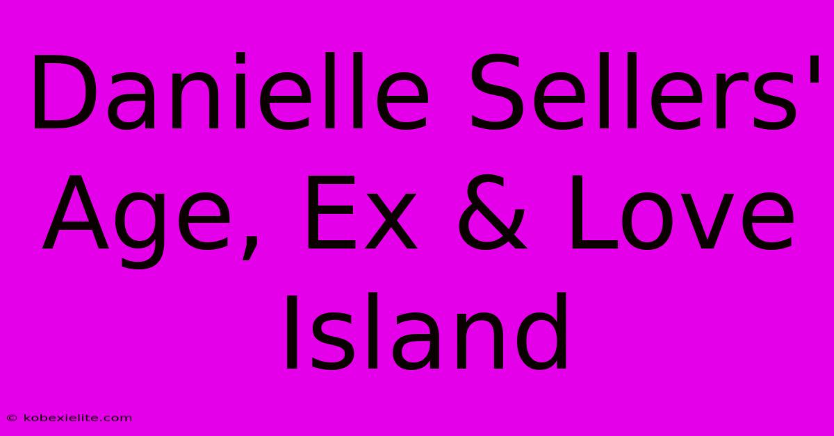 Danielle Sellers' Age, Ex & Love Island