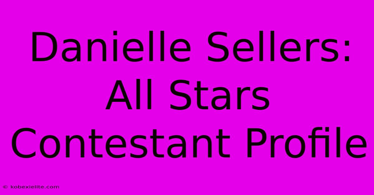 Danielle Sellers: All Stars Contestant Profile